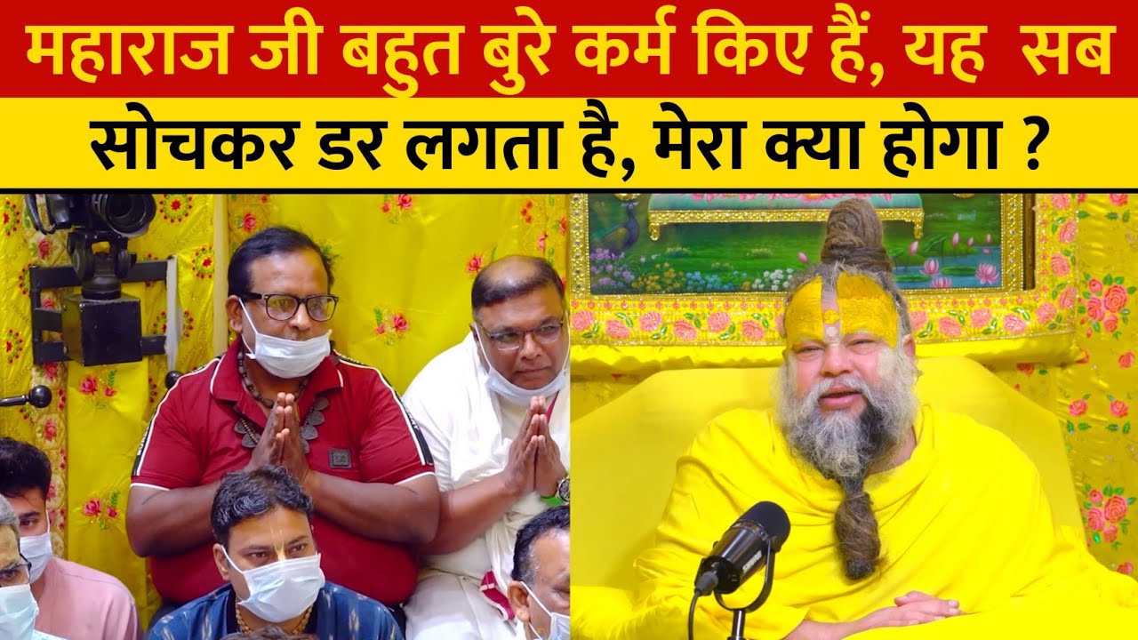 महाराज जी बहुत बुरे कर्म किए हैं, यह  सब सोचकर डर लगता है, मेरा क्या होगा ?