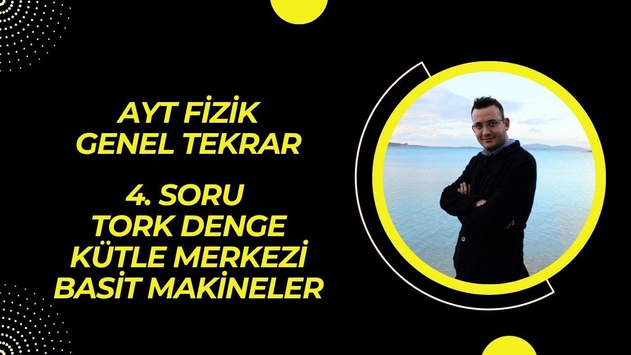 AYT FİZİK GENEL TEKRAR 4.SORU TORK-K.MERKEZİ-B.MAKİNELER