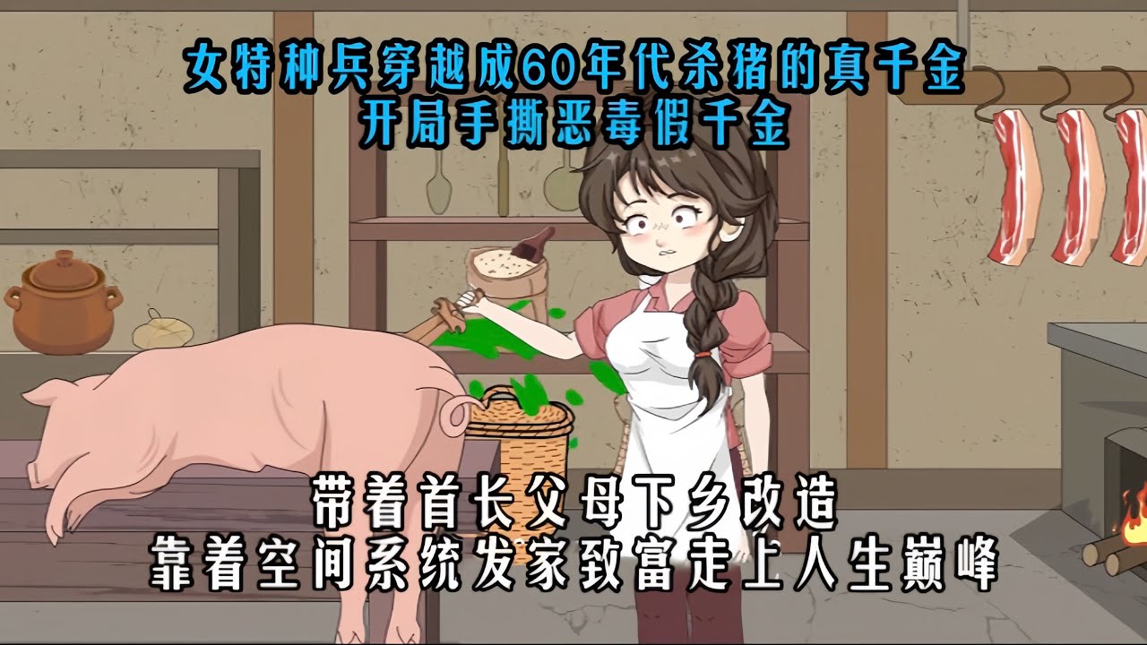 【我成杀猪匠了，你说我是真千金（杀猪真千金）】女特种兵穿越成60年代杀猪的真千金，开局手撕恶毒假千金，带着首长父母下乡改造，靠着空间系统发家致富走上人生巅峰#夜一漫谈
