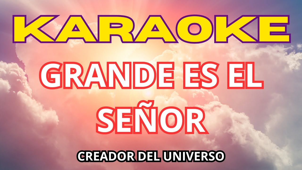 KARAOKE   GRANDE ES EL SEÑOR CREADOR DEL UNIVERSO