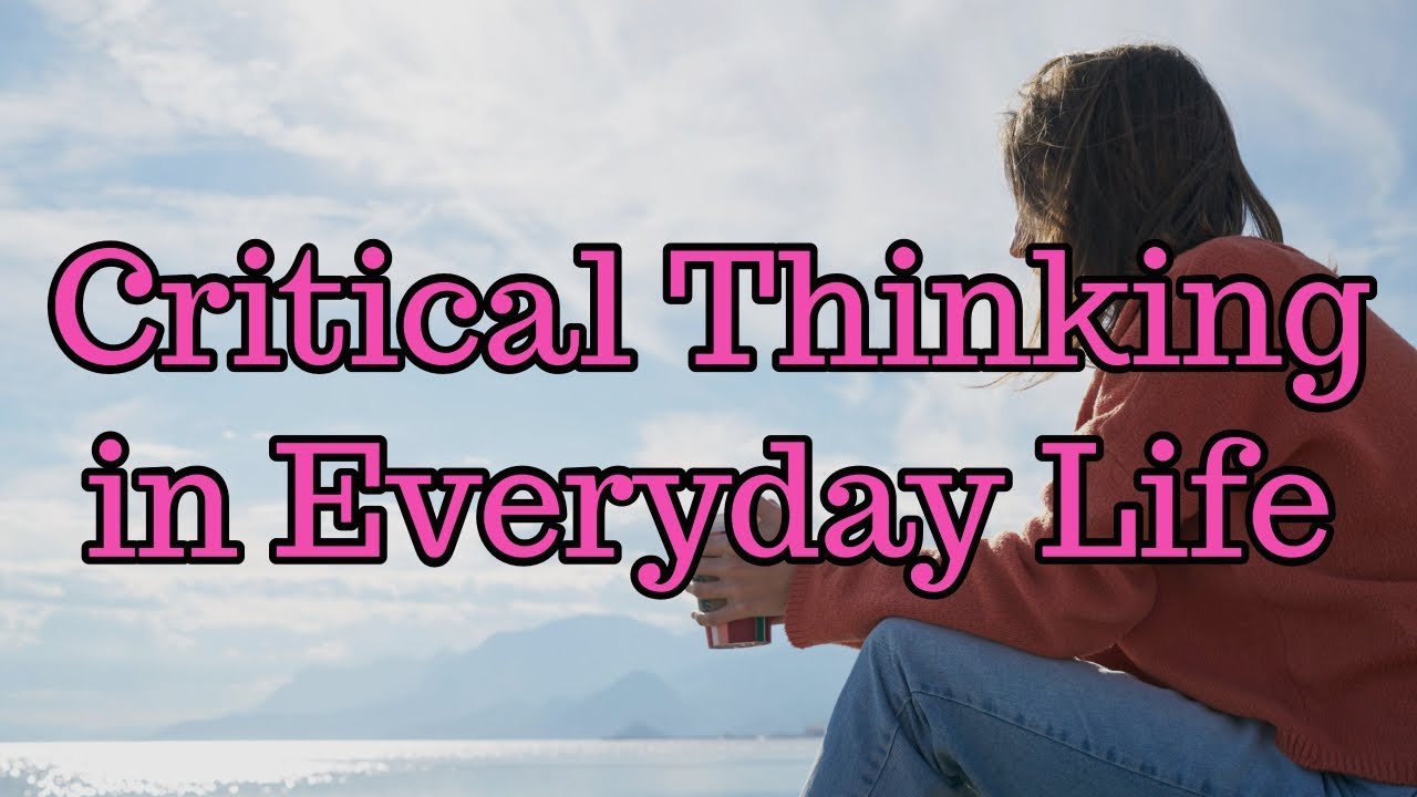 Critical Thinking in Everyday Life