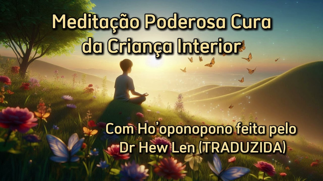 Cure Sua Criança Interior com Ho'oponopono | Meditação Dr. Hew Len (Traduzida)
