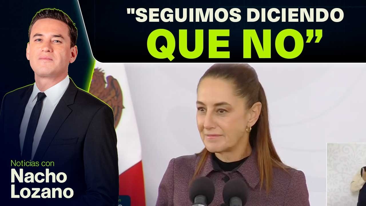 Sheinbaum asegura que no dejará que entre a México el Ejército estadounidense | Nacho Lozano