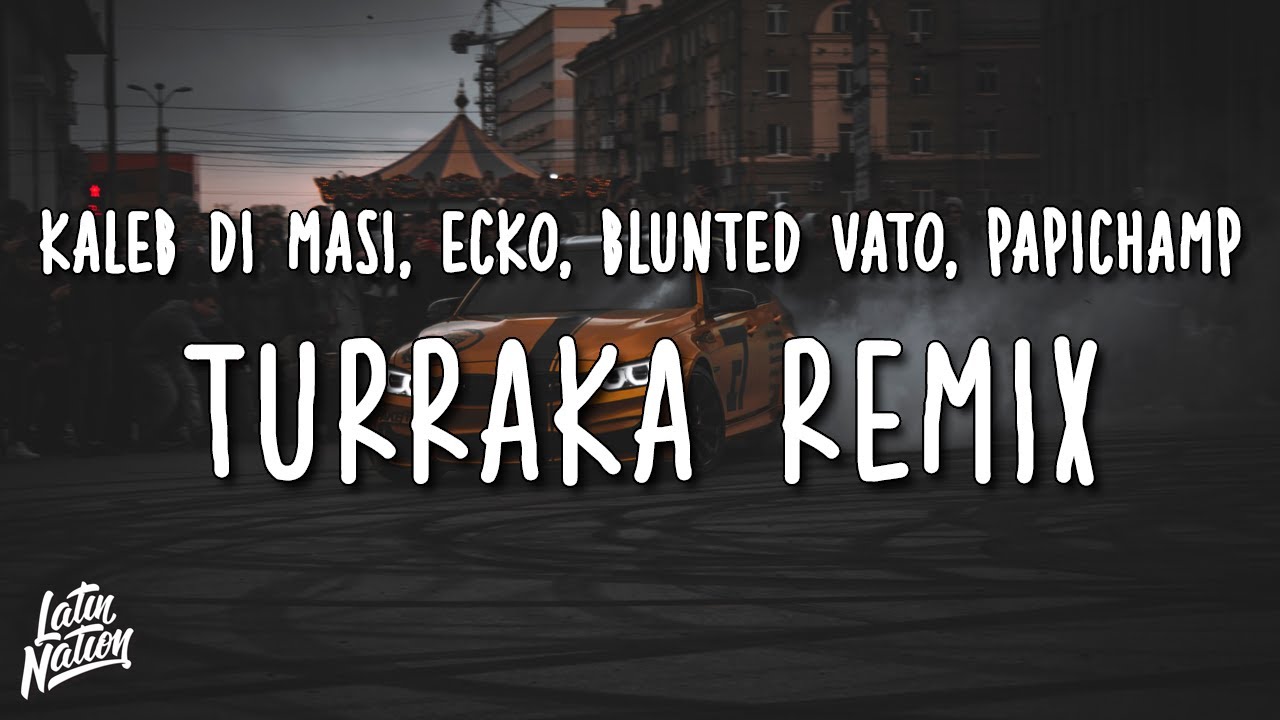Kaleb Di Masi x ECKO x Blunted Vato x Papichamp - TURRAKA REMIX (Letra/Lyrics)