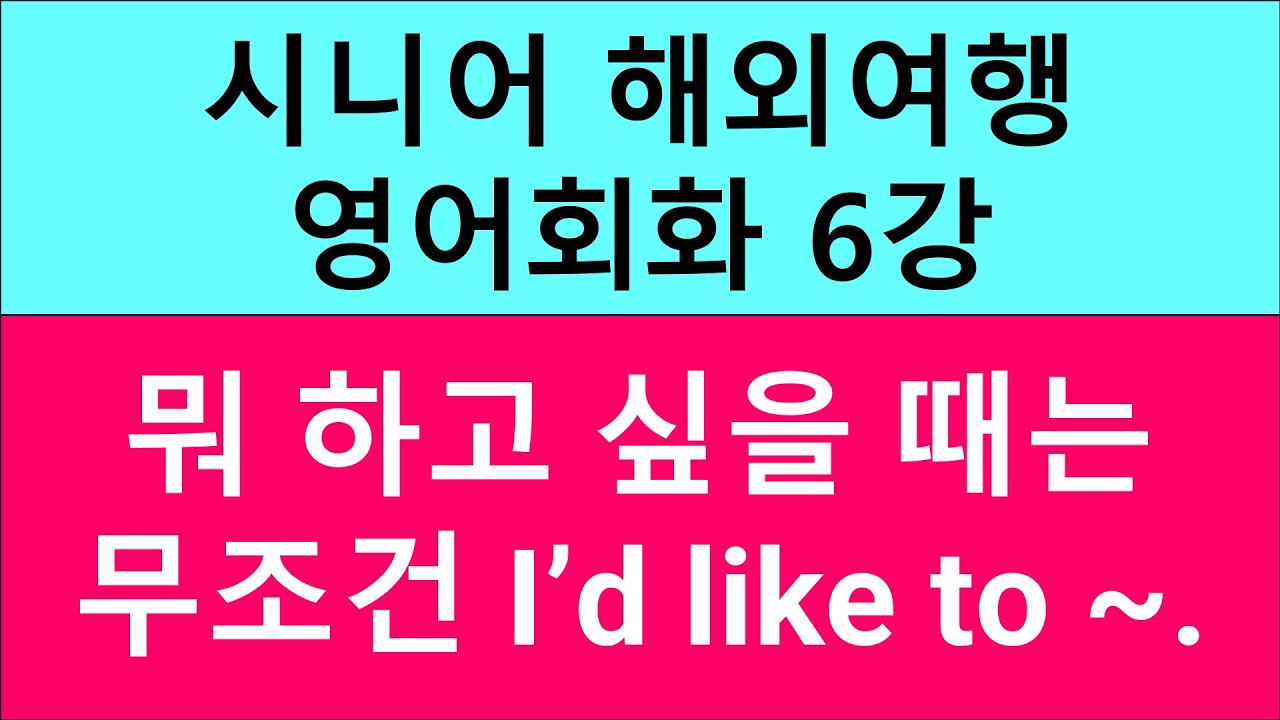시니어 해외여행 영어회화 6강 뭐하고 싶을 때는 무조건 I'd like to