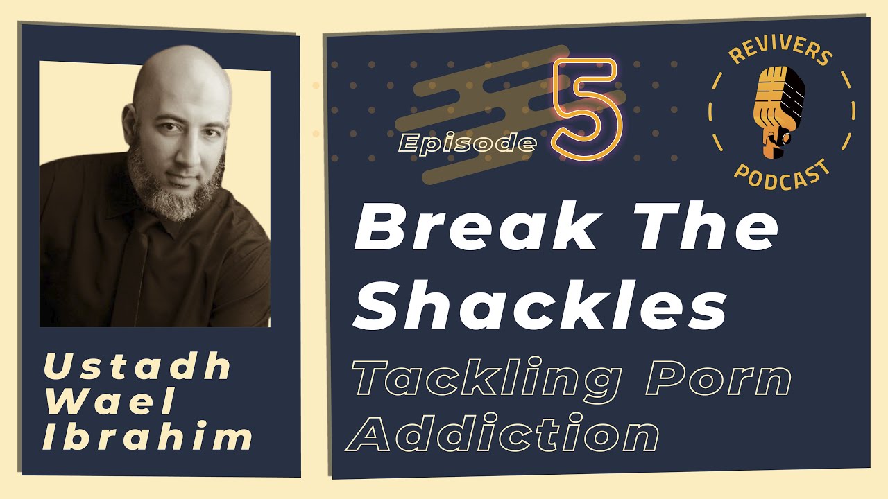 Break The Shackles: Tackling Porn Addiction | Ustadh Wael Ibrahim | Revivers Podcast 5