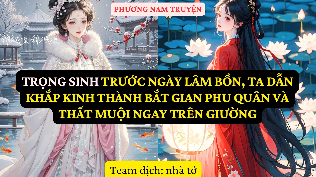 TRUYỆN  :TRỌNG SINH TRƯỚC NGÀY LÂM BỒN, TA DẪN KHẮP KINH THÀNH BẮT GIAN    PN 32c