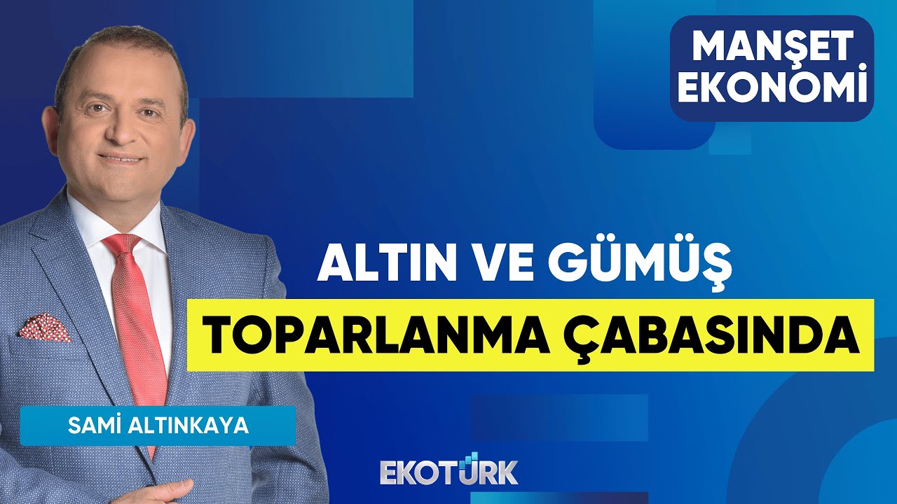 Altın ve Gümüş Toparlanma Çabasında | Sami Altınkaya | Manşet Ekonomi