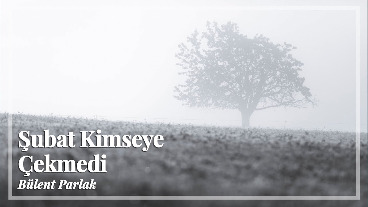 Şubat Kimseye Çekmedi | Bülent Parlak