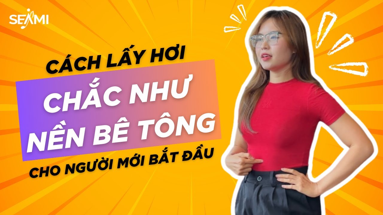 BÀI 1: CÁCH LẤY HƠI CHẮC NHƯ NỀN BÊ TÔNG CHO NGƯỜI MỚI BẮT ĐẦU | Hát hay không khó đã có SEAMI