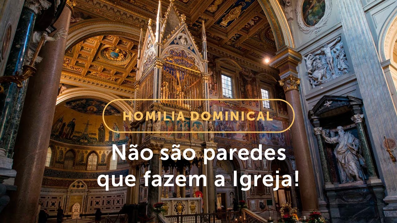 Homilia Dominical | Não são as paredes que fazem a Igreja (Festa da Dedicação da Basílica do Latrão)