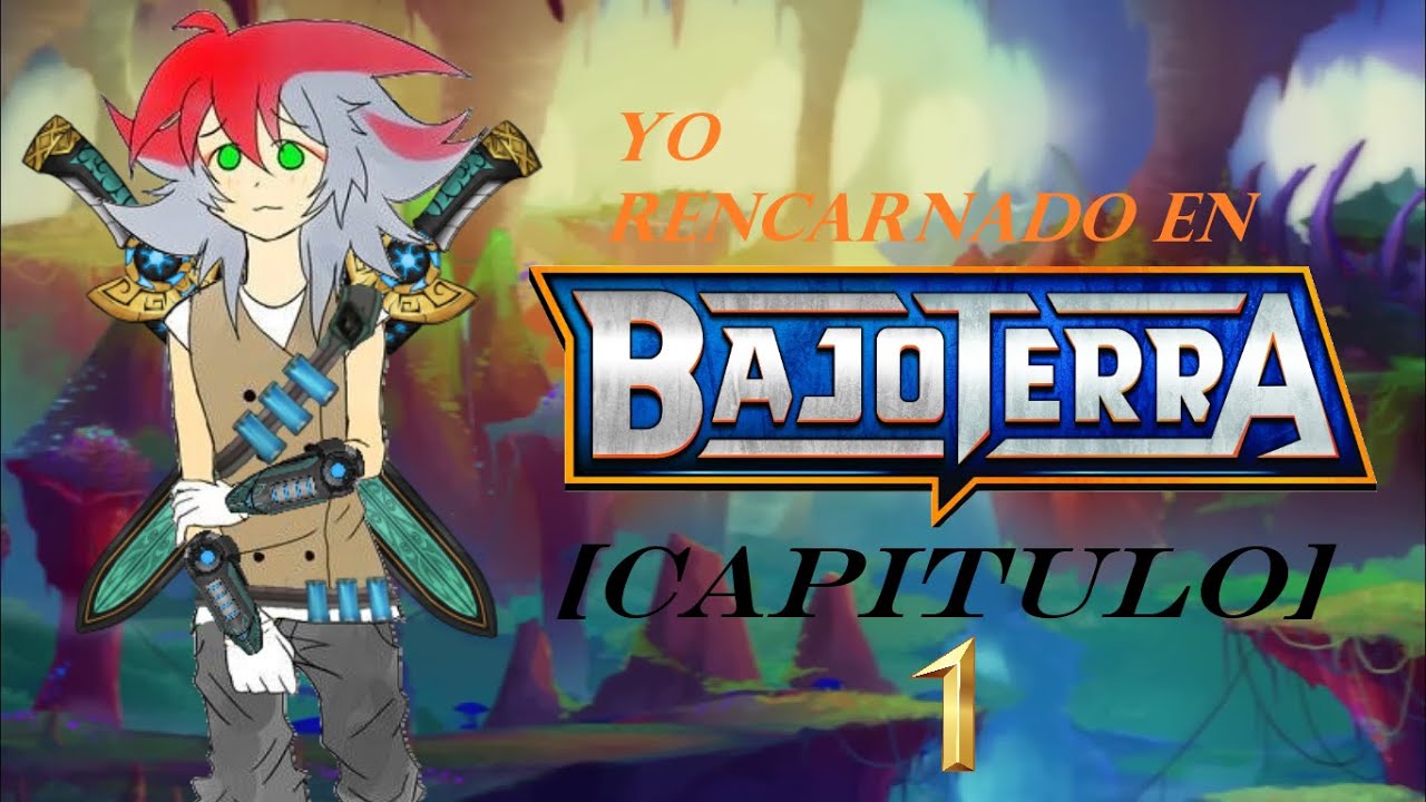 Yo reencarnado en BajoTerrA [CAPITULO 1]