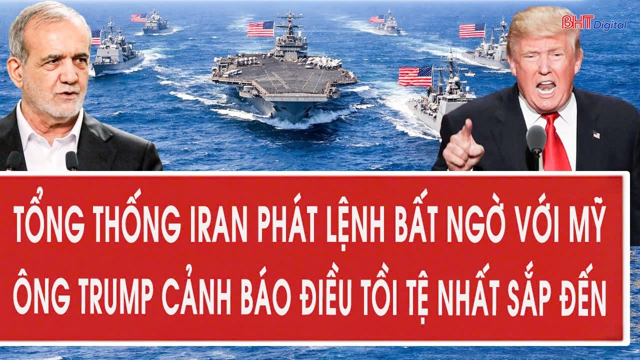 Tổng thống Iran phát lệnh bất ngờ với Mỹ; Ông Trump cảnh báo điều tồi tệ nhất sắp đến
