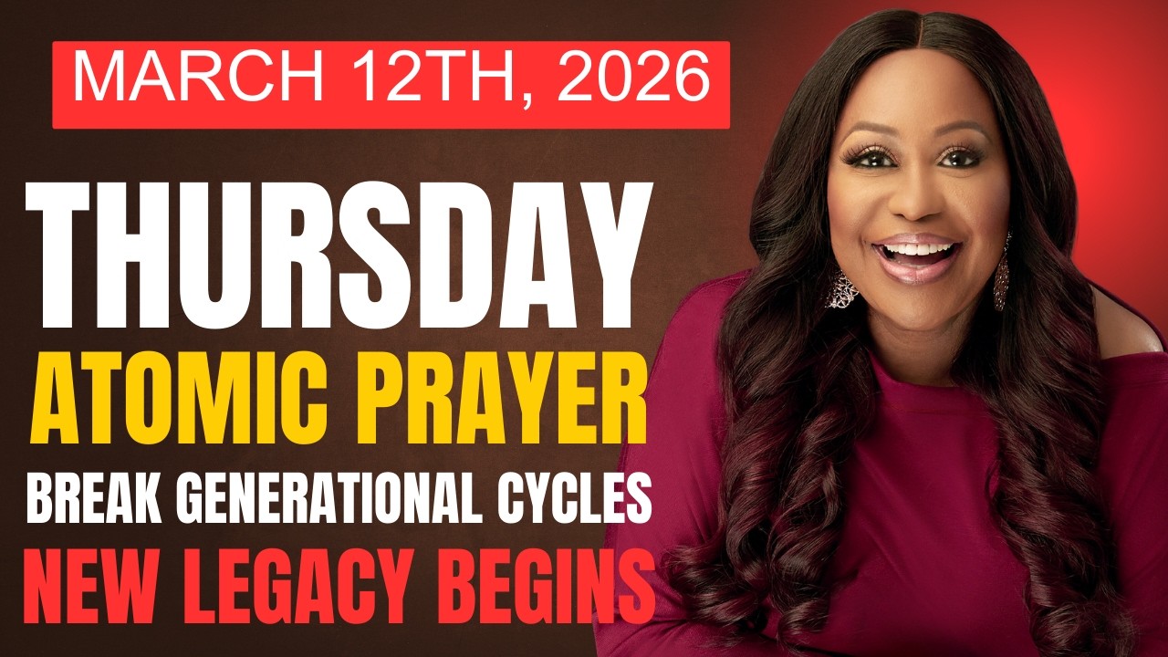 12 MAR 2026 THURSDAY ⚡️ ATOMIC PRAYER: BREAK GENERATIONAL CYCLES – NEW LEGACY BEGINS