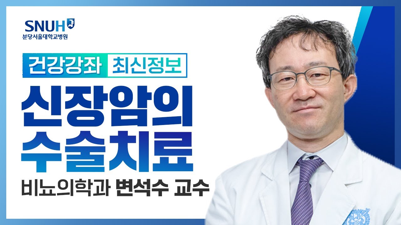 [건강강좌​] 신장암 제대로 알고 제대로 치료하자-신장암의 수술치료(21.05.06) 비뇨의학과 변석수교수
