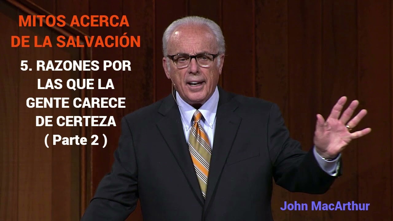 RAZONES POR LAS QUE LA GENTE CARECE DE CERTEZA  ( Parte 2 ) - John MacArthur