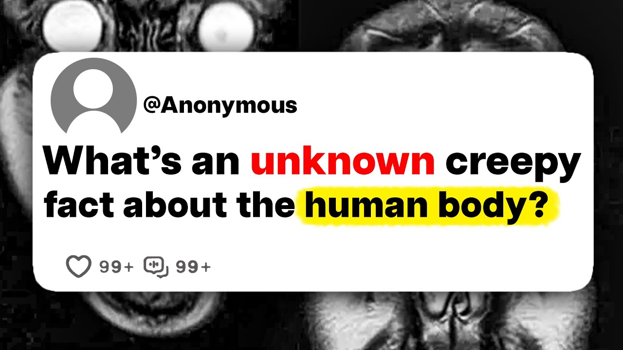 What's an unknown creepy fact about the human body?