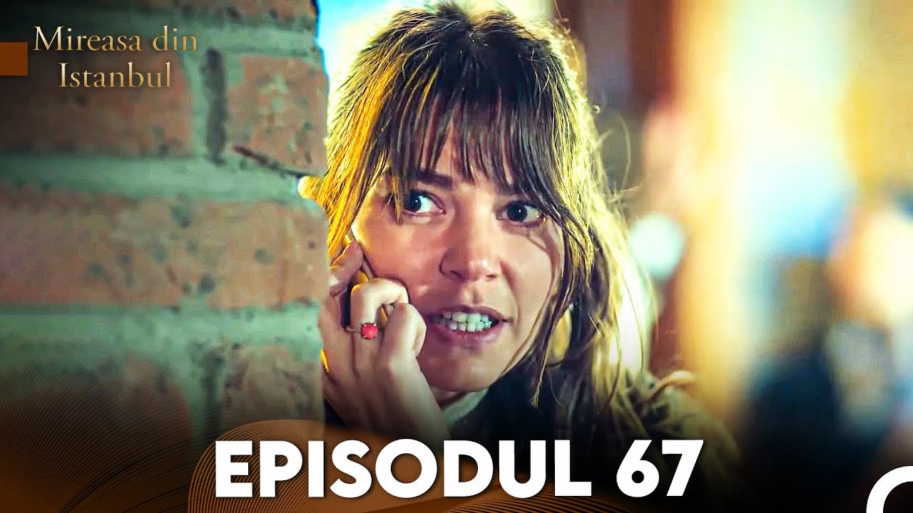 Mireasa Din Istanbul Episodul 67