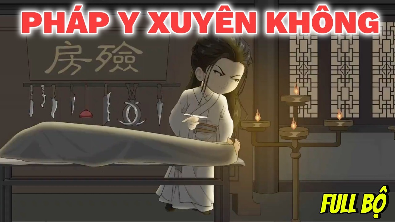 Pháp Y Hiện Đại Xuyên Không Về Cổ Đại: Từ Tử Tù Thành Thần Thám Đại Lý Tự | FULL BỘ
