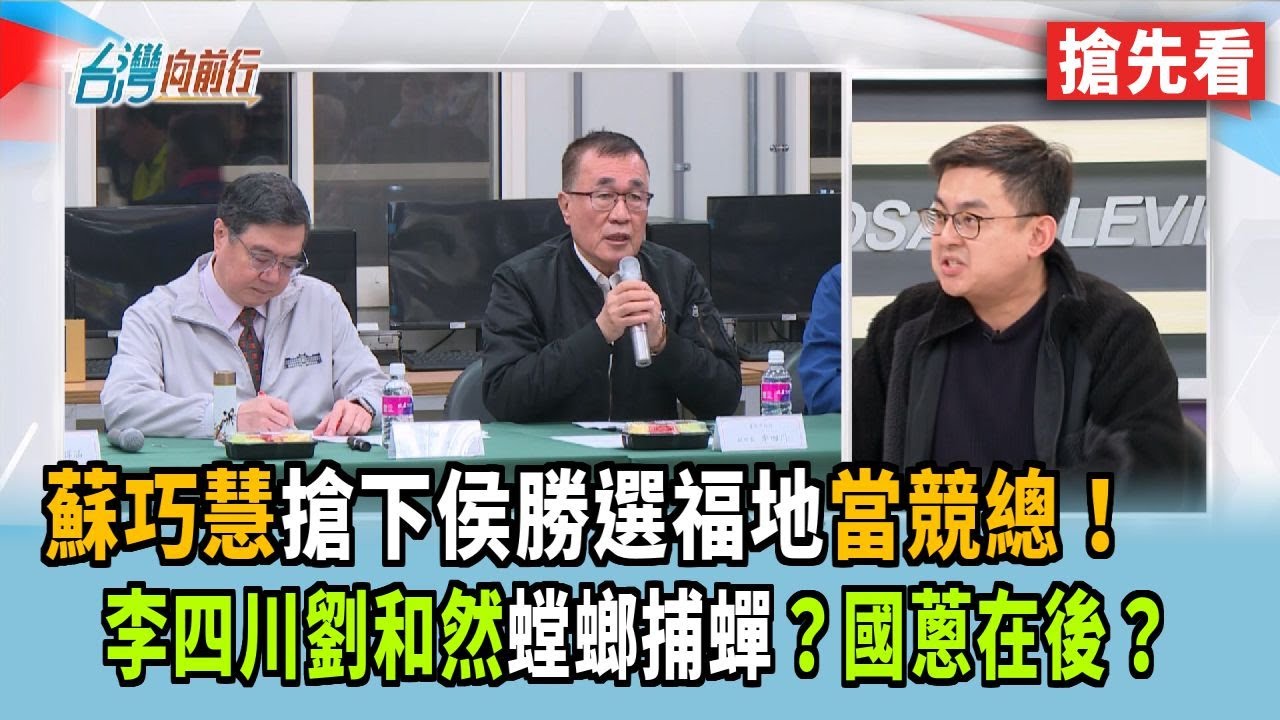 蘇巧慧搶下侯勝選福地當競總！ 李四川劉和然螳螂捕蟬？國蔥在後？【台灣向前行 搶先看】2026.01.28