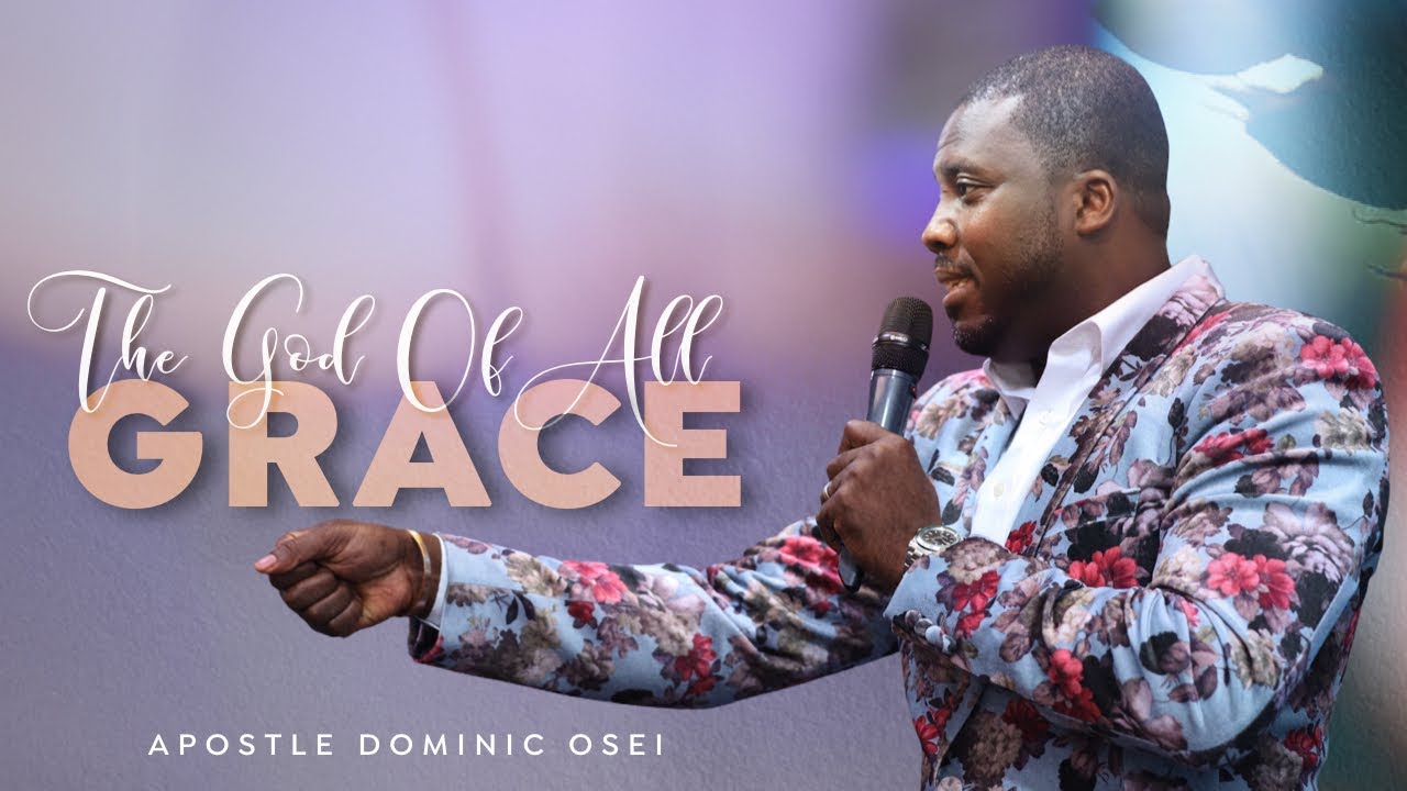 THE GOD OF ALL GRACE | Apostle Dominic Osei | Kingdom Full Tabernacle