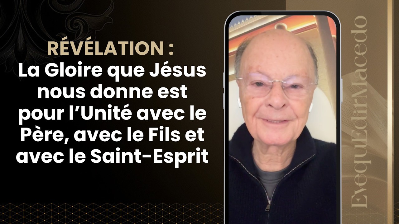 RÉVÉLATION : LA GLOIRE QUE JÉSUS NOUS DONNE EST POUR L’UNITÉ AVEC LE PÈRE, AVEC LE FILS ET