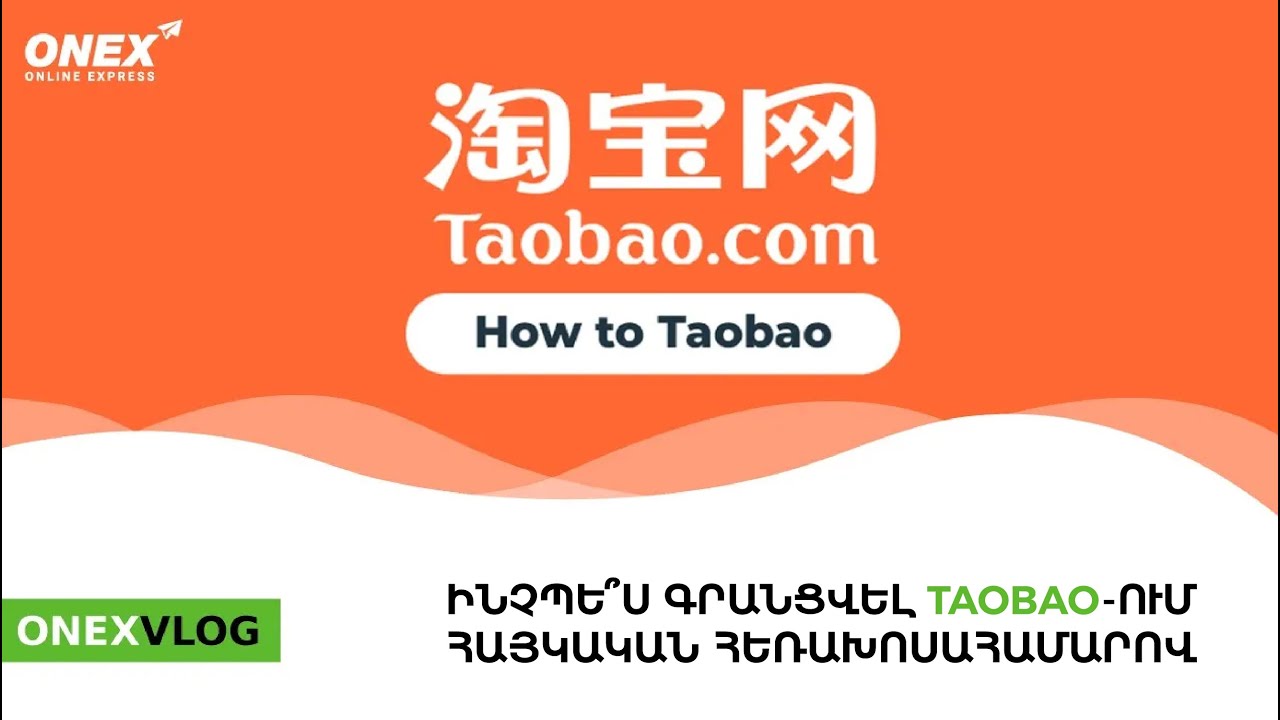ONEX - Ինչպե՞ս գրանցվել TAOBAO-ում ՀԱՅԿԱԿԱՆ համարով