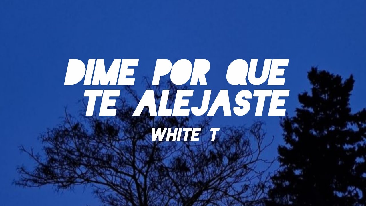 White T - Dime Por Qué Te Alejaste (Video Lyric) 
