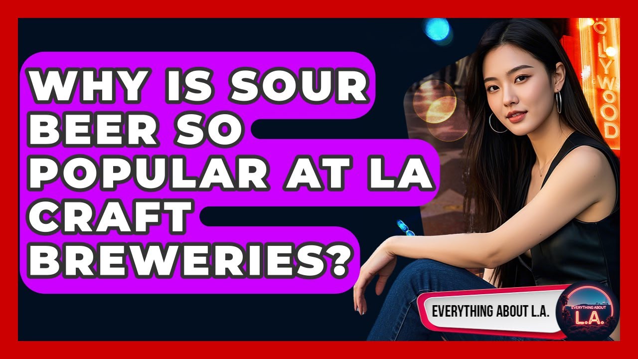Why Is Sour Beer So Popular At LA Craft Breweries? - Everything About LA
