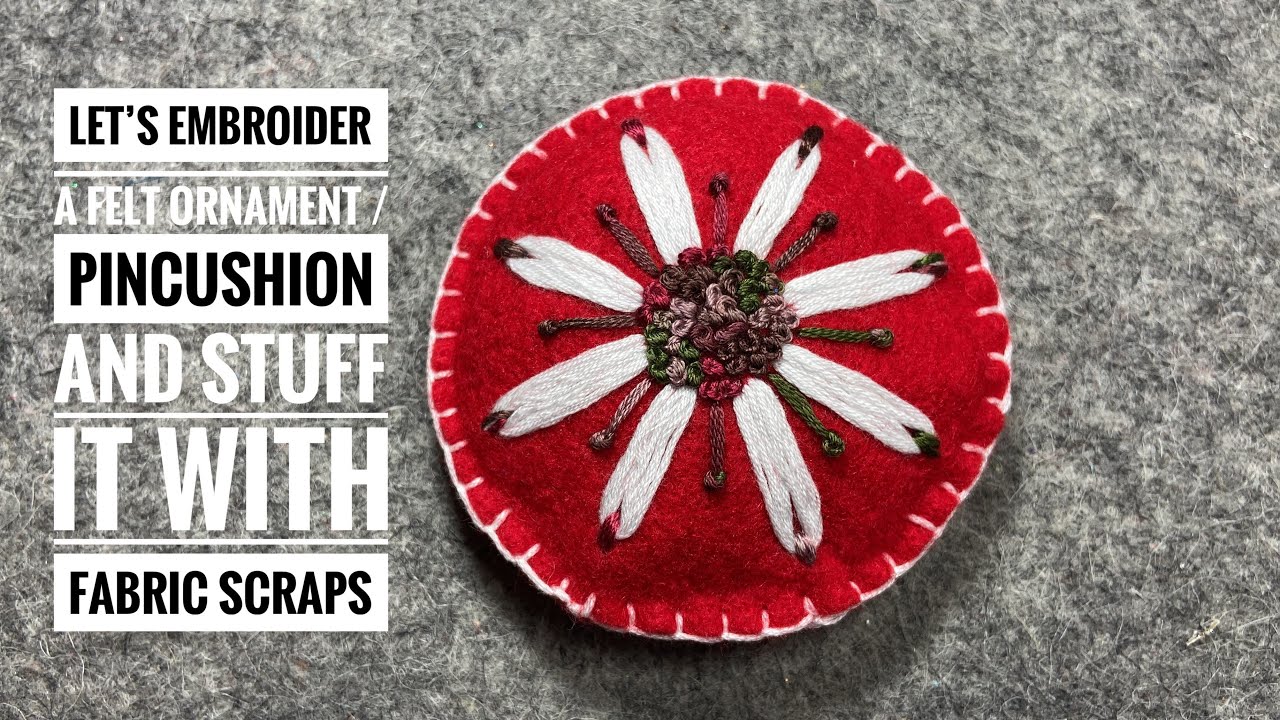 How To Embroider A Felt Pincushion / Ornament And Stuff It With Fabric Scraps - Embroidery Tutorial