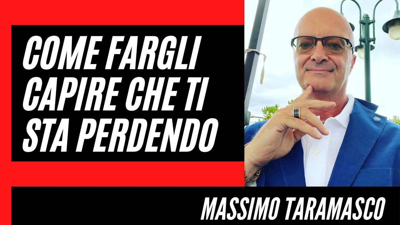 COME FARGLI CAPIRE CHE TI STA PERDENDO