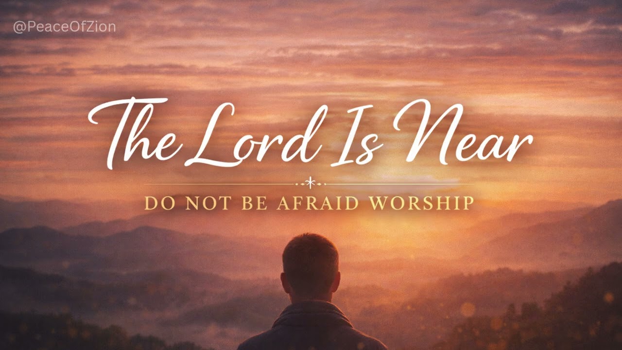 The Lord Is Near (Christian Worship Song) | Do Not Be Afraid | Peace & Rest in God