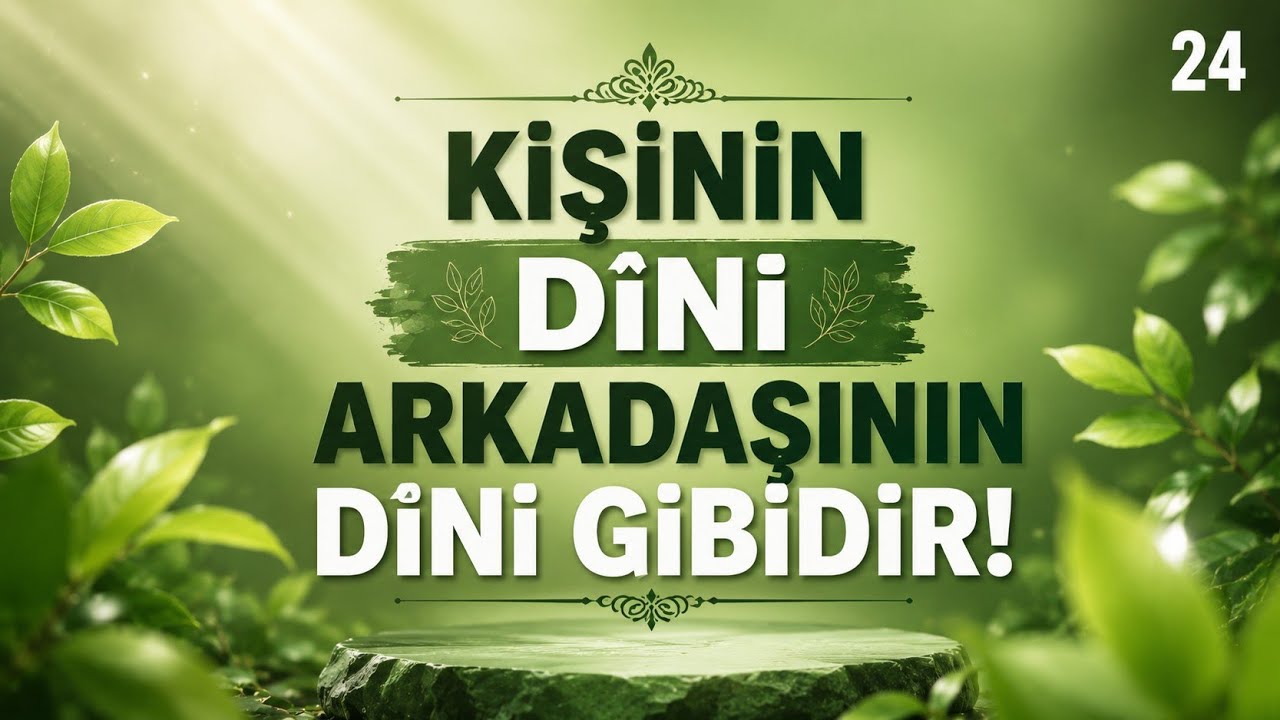 Kişinin Dîni Arkadaşının Dîni Gibidir! | Huzur Pınarı'ndan Damlalar - 24