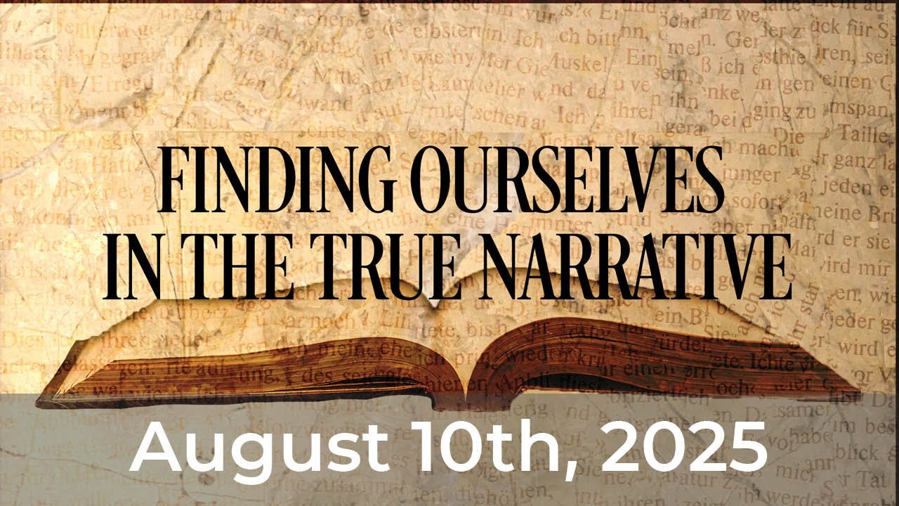 Finding Ourselves in the True Narrative || Dana Harris || Aug. 10, 2025