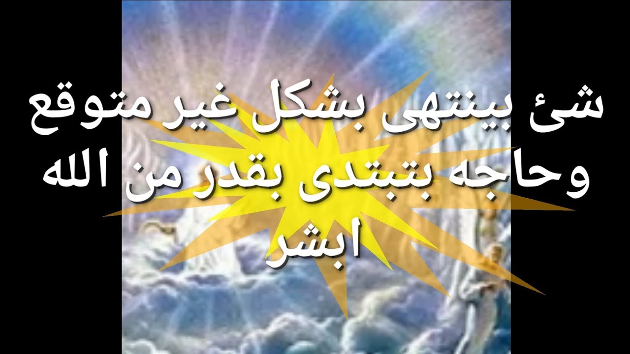 رسالة اليوم شئ ينتهى بشكل غير متوقع وحاجه بتبتدى بقدر من الله ابشر