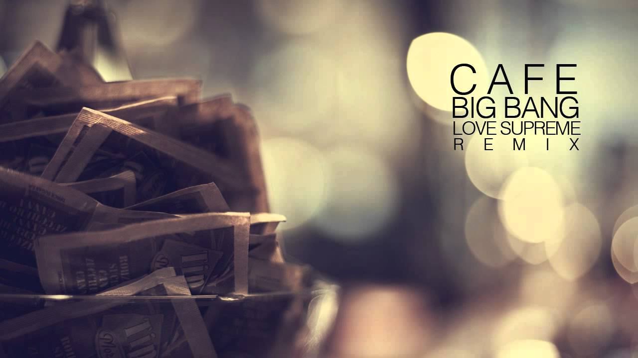 Big Bang - Cafe (Love Supreme Remix)
