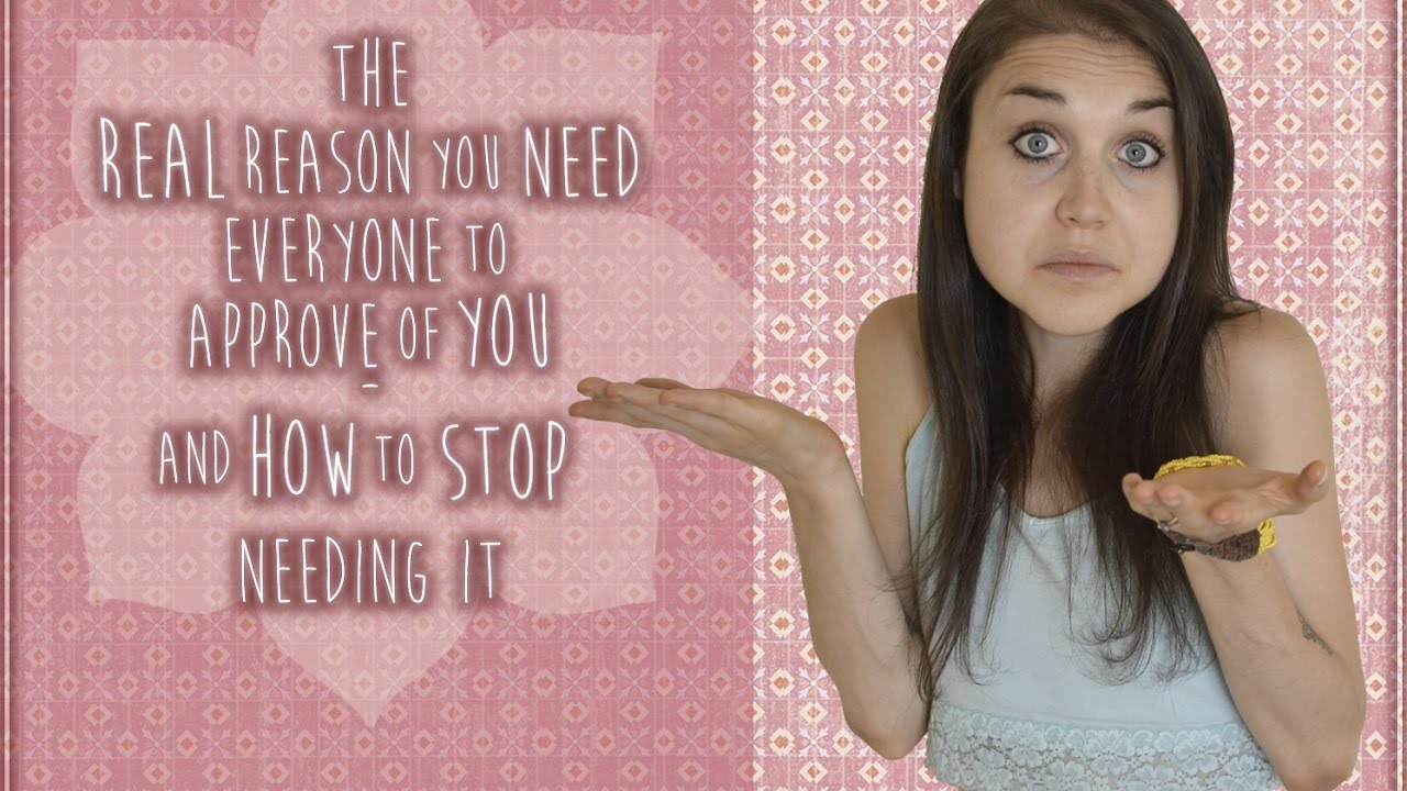 The Real Reason You Need Everyone To Approve Of You
