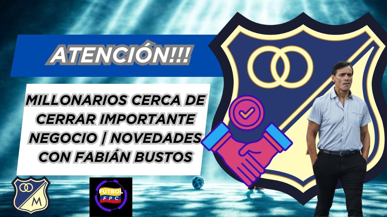 🚨ATENCIÓN!!!🔥Ⓜ️ILLONARIOS CERCA DE CERRAR IMPORTANTE NEGOCIO💥NOVEDADES CON FABIÁN BUSTOS⚠️