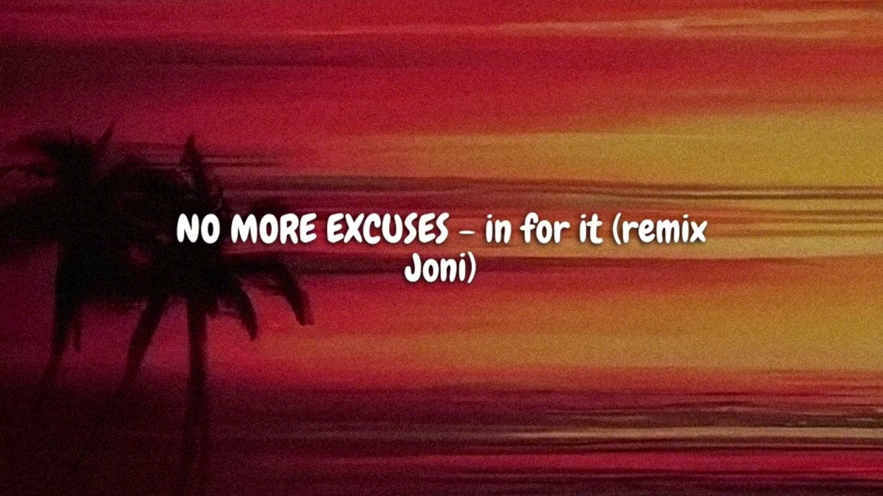 NO MORE EXCUSES  - in for it remix ( for her )
