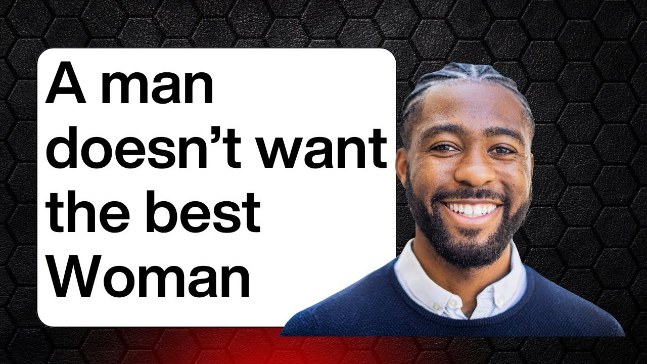 A man doesn’t choose the best woman. He chooses the woman based on what stage he’s at in his life