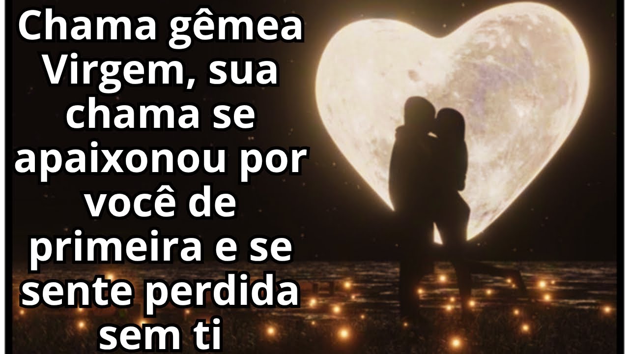 Chama gêmea Virgem, sua chama se apaixonou por você de primeira e se sente perdida sem ti
