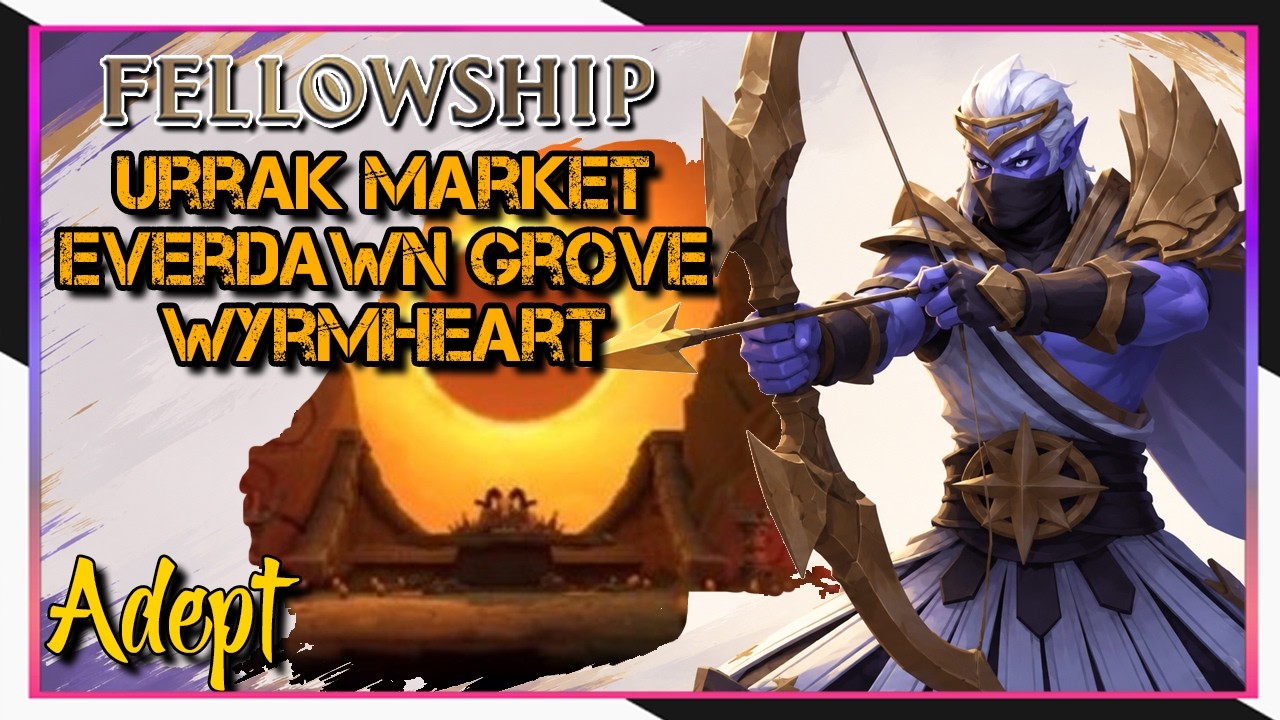 Fellowship Season 2 Adept Dungeons – Urrak Market, Everdawn Grove & Wyrmheart | Elarion POV