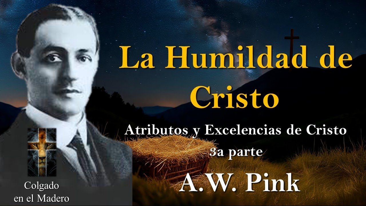 La Humildad de Cristo   Los Atributos y Excelencias de Cristo   3ra Parte Por AW Pink