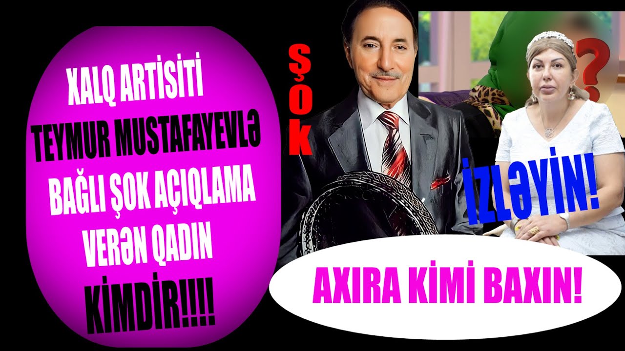 XALQ ARTİSTİ TEYMUR MUSTAFAYEVLƏ BAĞLI ŞOK AÇIQLAMA VERƏN QADIN KİMDİR