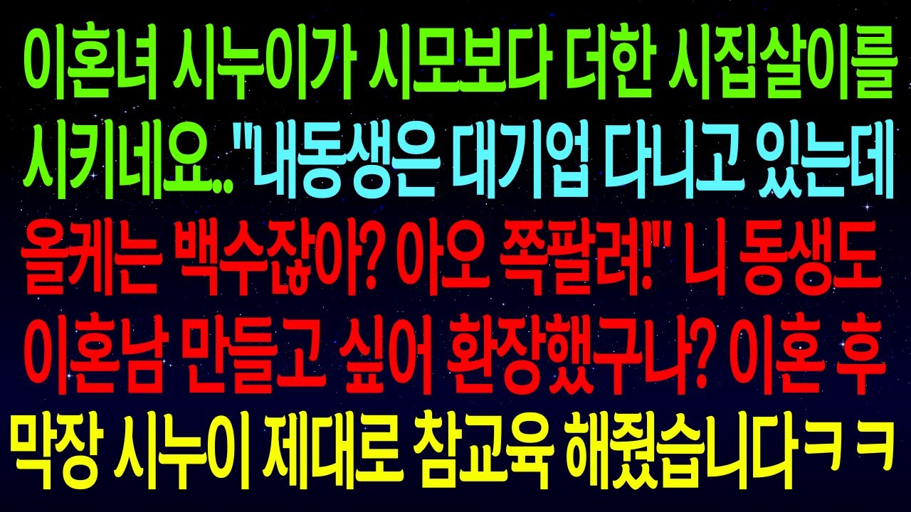 (사연열차)이혼녀 시누이가 시모보다 더한 시집살이를 시키는데..