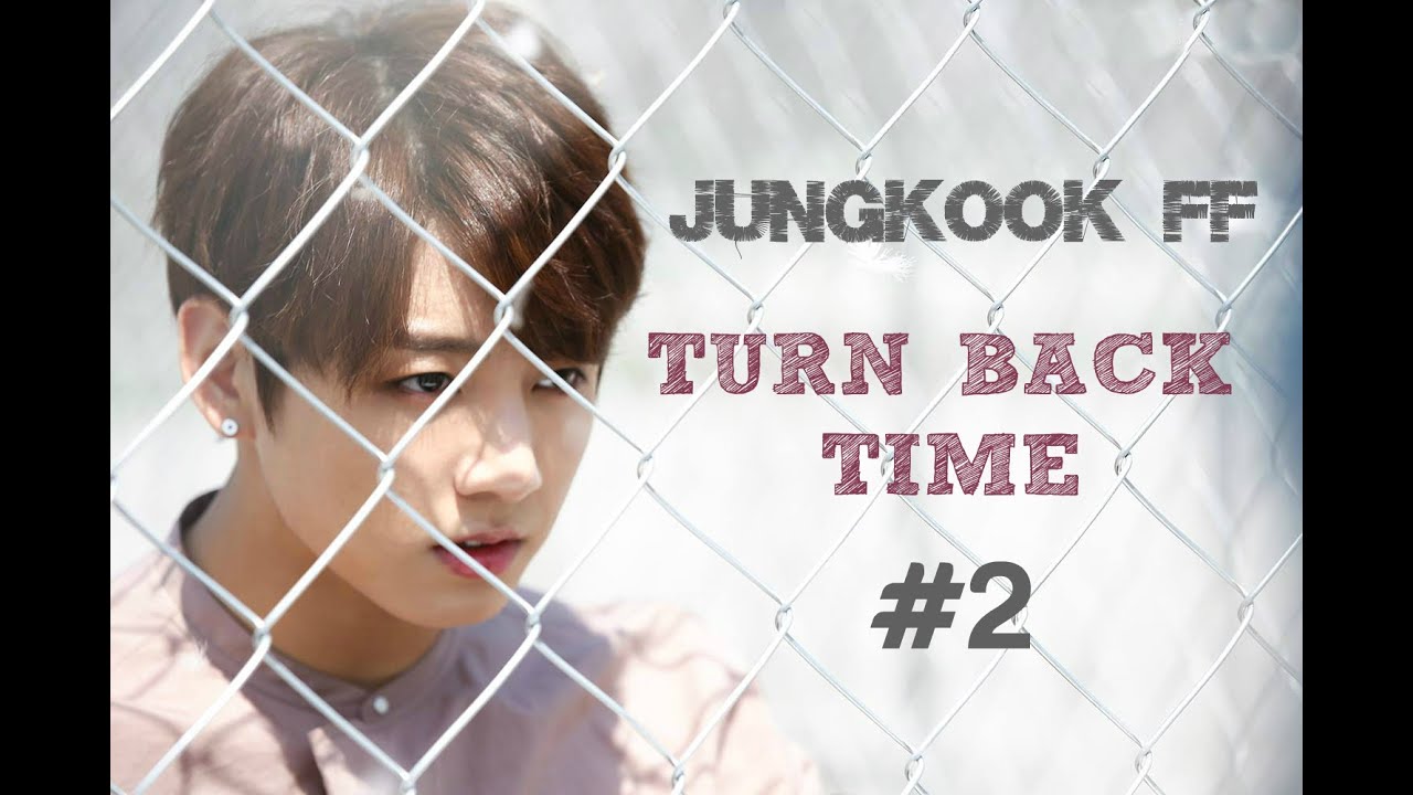 [JUNGKOOK FF] TURN BACK TIME #2