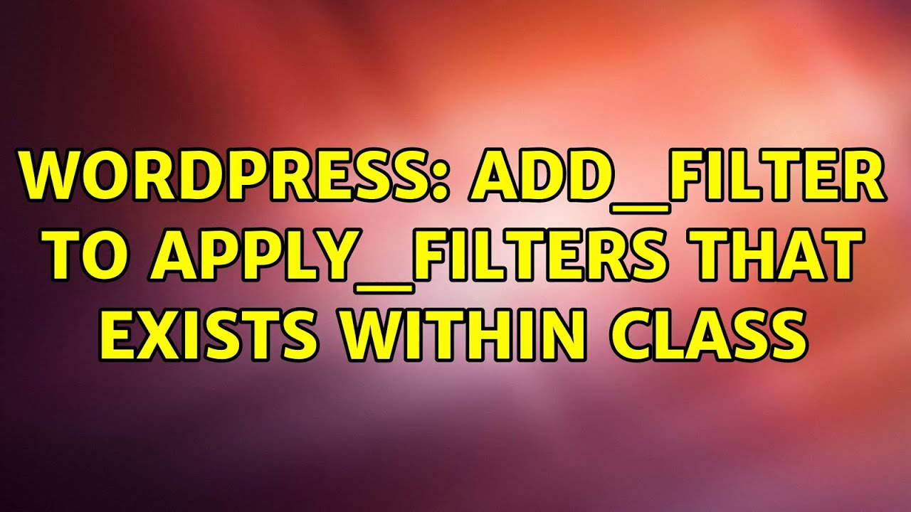 Wordpress: add_filter to apply_filters that exists within class
