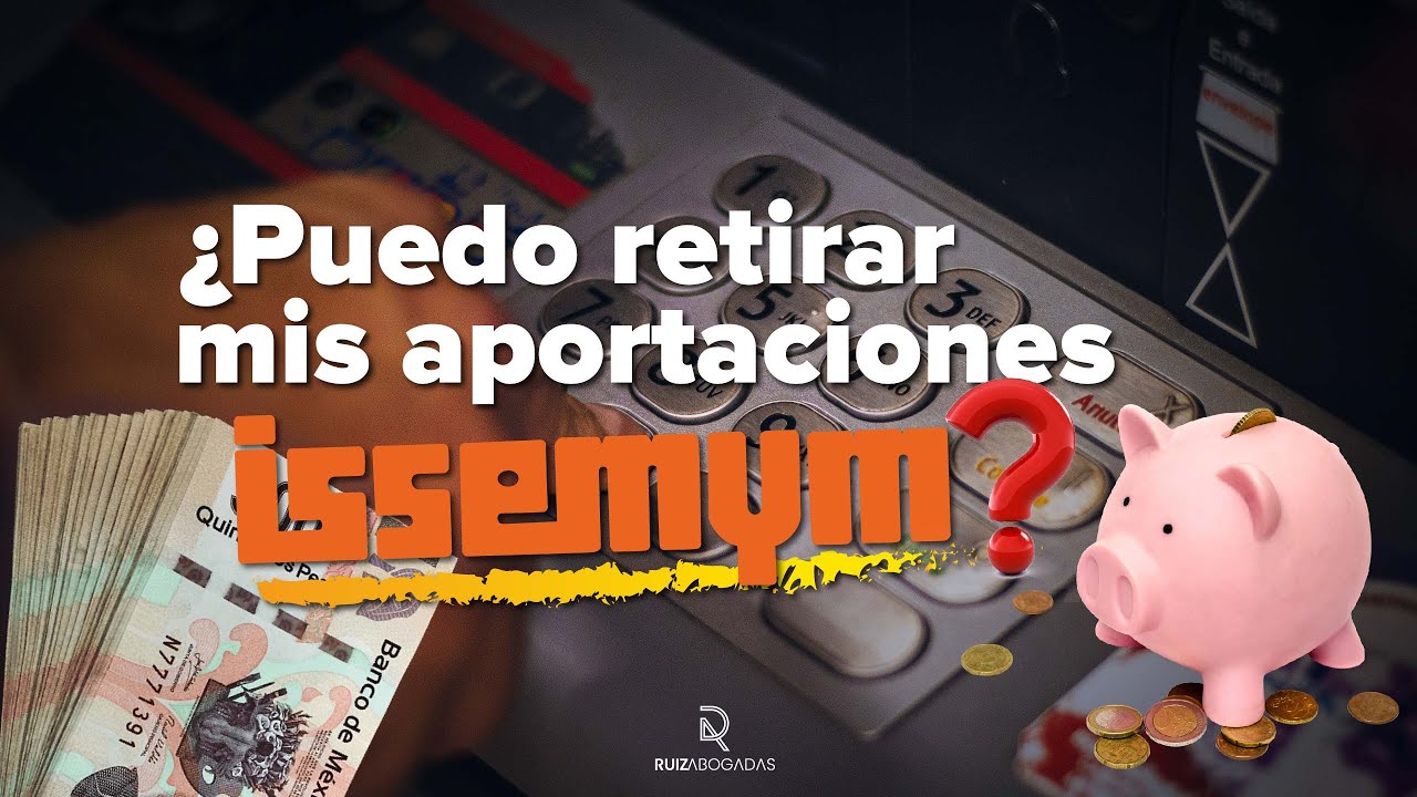 Retiro de aportaciones ISSEMYM: Lo que debes saber antes de hacerlo
