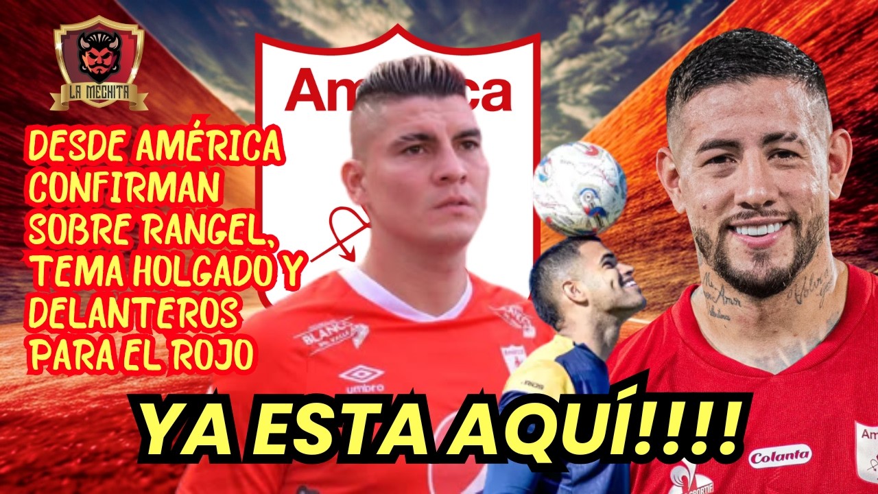 🔥DESDE AMÉRICA CONFIRMAN SOBRE RANGEL🚨CASO RODRIGO HOLGADO😱Y DELANTEROS PARA EL ROJO⛔