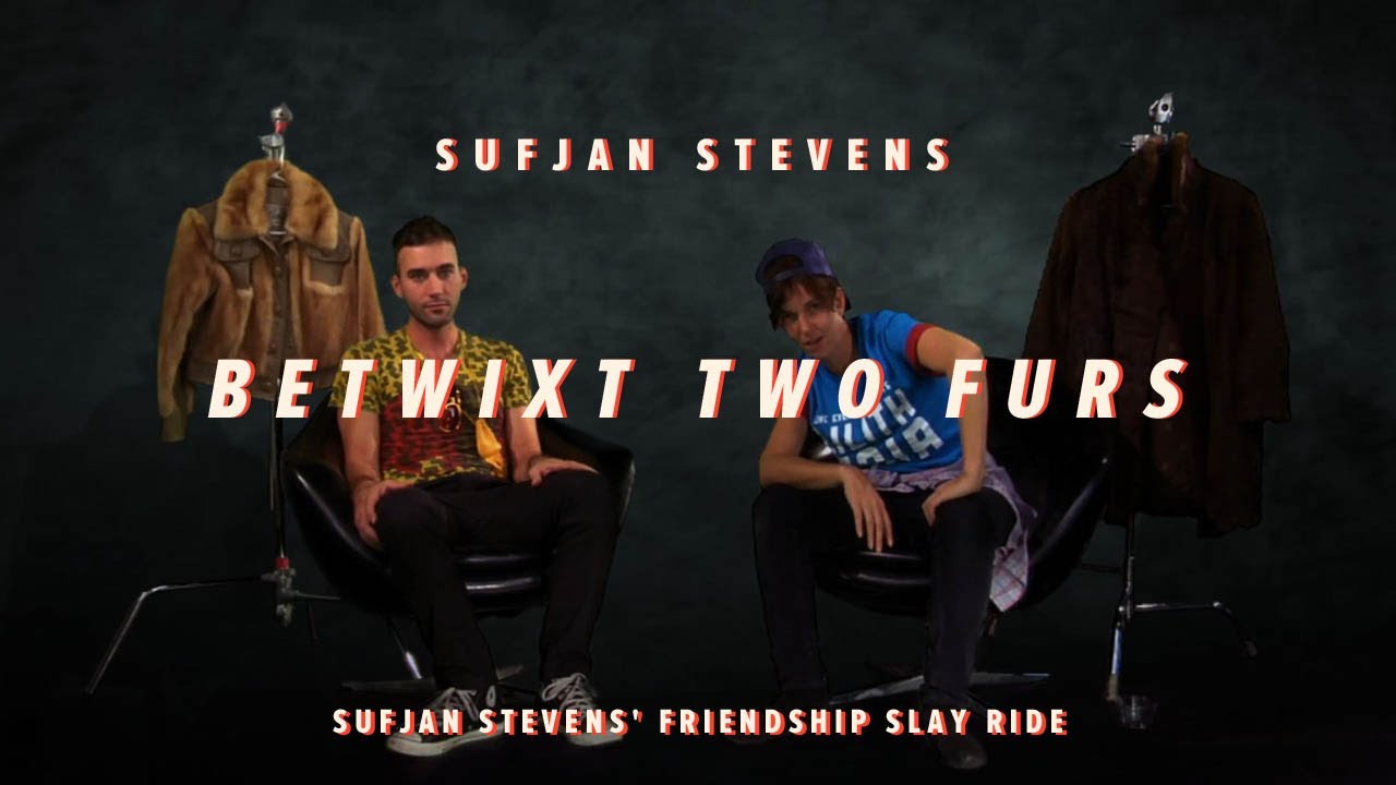 Betwixt Two Furs - Sufjan Stevens' Friendship Slay Ride 2 of 7